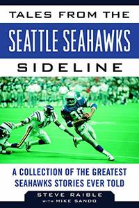 Tales from the Seattle Seahawks Sideline: A Collection of the Greatest Seahawks Stories Ever Told...
