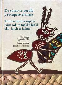 image of DE COMO SE PERDIO Y RECUPERO EL MAIZ / TU'TIL O BIT'IL-A TUP' TE IXIM SOK TE TUT'IL O BIT'IL CHA' JAJCH TE IXIME
