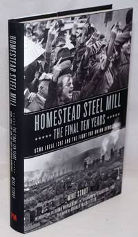 image of Homestead Steel Mill: the Final Ten Years; USWA Local 1397 and the Fight for Union Democracy