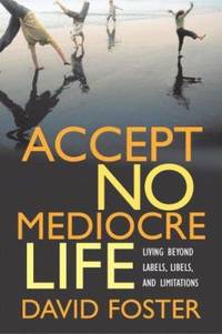 Accept No Mediocre Life : Living Beyond Labels, Libels, and Limitations