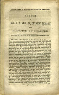 Great Right of Self-Government - and the Union. Speech of Hon. G.B. Adrain, of New Jersey, on the Election of Speaker. Delivered in the House of Representatives, December 14, 1859