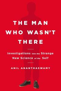 The Man Who Wasn't There : Investigations into the Strange New Science of the Self