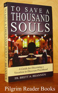 To Save a Thousand Souls: A Guide for Discerning a Vocation to Diocesan  Priesthood. by Brannen, Fr. Brett A - 2010