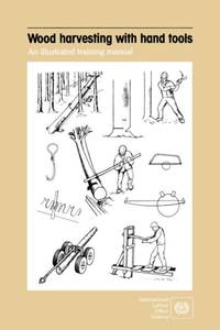 Wood harvesting with hand tools. An illustrated training manual