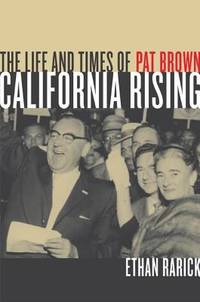 California Rising : The Life and Times of Pat Brown by Ethan Rarick - 2005