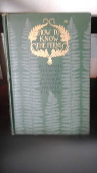 How to Know the Ferns: a guide to the names, haunts, and habits of Our Common Ferns by Parsons, Frances Theodora - 1899