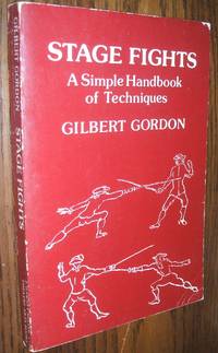 Stage Fights: a Simple Handbook of Techniques by Gordon, Gilbert - 1984