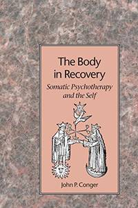 The Body in Recovery: Principles of a Psychological Bodywork: Somatic Psychotherapy and the Self
