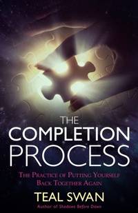 The Completion Process: The Practice of Putting Yourself Back Together Again