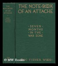 The Note-Book of an Attach; Seven Months in the War Zone, by Eric Fisher Wood; Illustrated with Fifteen Photographs by the Author and Facsimiles of Four Official Documents