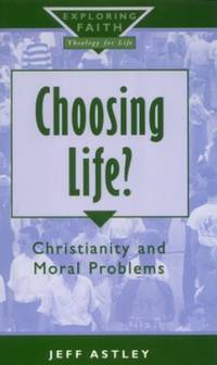 Choosing Life?: Christianity and Moral Problems: 8 (Exploring Faith - Theology for Life S.)