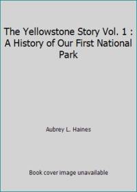 The Yellowstone story: A history of our first national park