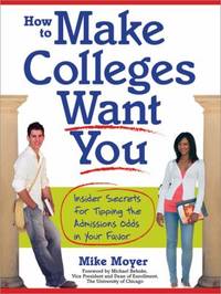How to Make Colleges Want You : Insider Secrets for Tipping the Admissions Odds in Your Favor