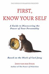 First, Know Your Self: A Guide to Discovering the Power of Your Personality. Based on the Work of...