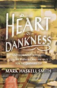 Heart of Dankness : Underground Botanists, Outlaw Farmers, and the Race for the Cannabis Cup by Mark Haskell Smith - 2012