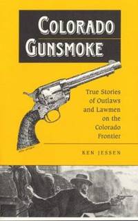 Colorado Gunsmoke : True Stories of Outlaws and Lawmen on the Colorado Frontier