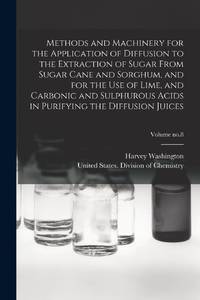 Methods and Machinery for the Application of Diffusion to the Extraction of Sugar From Sugar Cane...