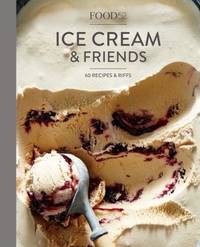 Food52 Ice Cream and Friends: 60 Recipes and Riffs [A Cookbook]