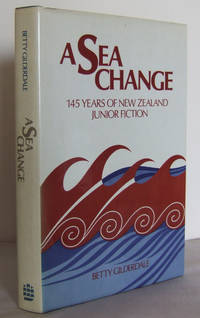 A Sea Change : 145 Years of New Zealand Junior Fiction by GILDERDALE, Betty - 1982