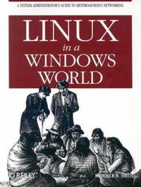 Linux in a Windows World : Leverage Linux to Make Windows More Secure, Responsive and Affordable by Roderick W. Smith - 2005