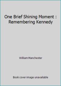One Brief Shining Moment : Remembering Kennedy