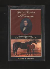 Balie Peyton Of Tennessee  Nineteenth Century Politics And Thoroughbreds by Durham, Walter T - 2004