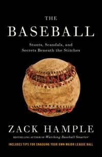 The Baseball : Stunts, Scandals, and Secrets Beneath the Stitches by Zack Hample - 2011