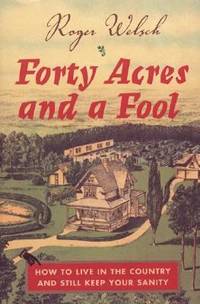Forty Acres and a Fool : How to Live in the Country and Still Keep Your Sanity