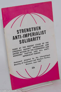 Strengthen Anti-Imperialist Solidarity: Tasks at the present stage of the struggle against imperialism and united action of the communist and workers' parties and all anti-imperialist forces. Statement adopted by the International Meeting of Communist and Workers' Parties, Moscow, June 1969