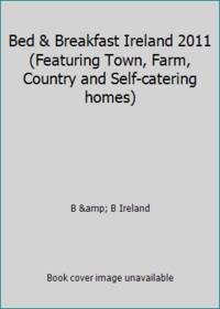 Bed & Breakfast Ireland 2011 (Featuring Town, Farm, Country and Self-catering homes)