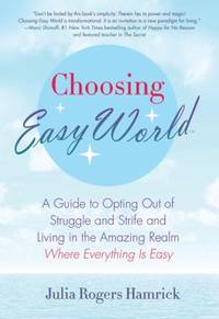 Choosing Easy World : A Guide to Opting Out of Struggle and Strife and Living in the Amazing...