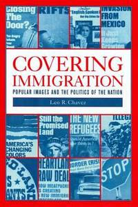 Covering Immigration : Popular Images and the Politics of the Nation