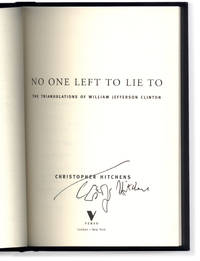 No One Left To Lie To: The Triangulations of William Jefferson Clinton. by HITCHENS, Christopher - 1999.