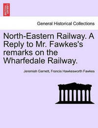 North-Eastern Railway. a Reply to Mr. Fawkes's Remarks on the Wharfedale Railway.