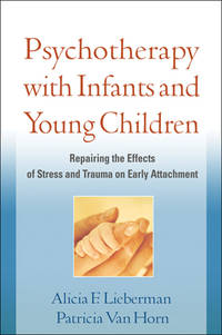 Psychotherapy with Infants and Young Children : Repairing the Effects of Stress and Trauma on...
