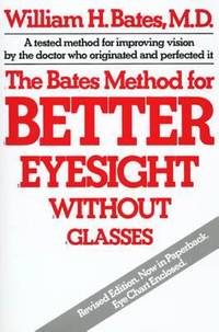 The Bates Method for Better Eyesight : A Tested Method for Improving Vison by the Doctor Who...