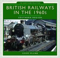 British Railways in the 1960s: Southern Region (Geoff Plumb Collection) by Geoff M Plumb - 2017-07-10