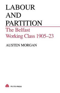 Labour and Partition: The Belfast Working Class 1905-23