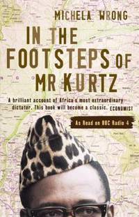 In the Footsteps of Mr Kurtz by Wrong, Michela - 2001