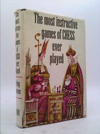 The Most Instructive Games of Chess Ever Played: 62 Masterpieces of Chess Strategy by Irving Chernev - 1966