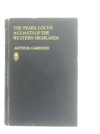 The Peaks, Lochs And Coasts Of The Western Highlands by Arthur Gardner - 1930