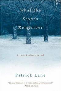 What the Stones Remember : A Life Rediscovered by Patrick Lane - 2005