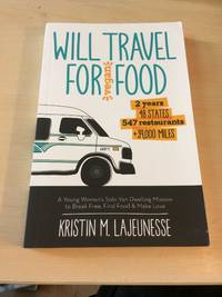 Will Travel for Vegan Food. 2 Years, 48 States, 547 Resaurants, +39,000 Miles. A Young Woman&#039;s Solo Van-Dwelling Mission to Break Free, Find Food &amp; Make Love by Kristin M. Lajeunesse - 2014