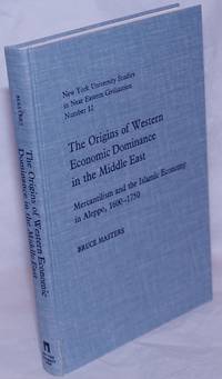 The Origins of Western Economic Dominance in the Middle East; Mercantilism and the Islamic Economy in Aleppo, 1600-1750