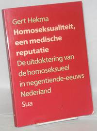 Homosexualiteit, een medische reputatie: de uitdoktering van de homoseksueel in negentiende-eeuws Nederland by Gert Hekma - Paperback - First Edition - 1987 - from Bolerium Books Inc., ABAA/ILAB (SKU: 197443)
