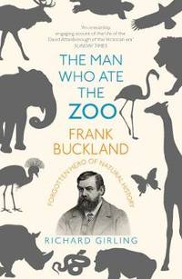 The Man Who Ate the Zoo: Frank Buckland forgotten hero of natural history