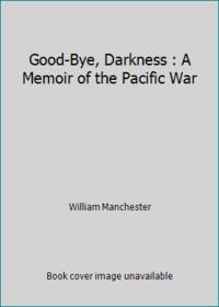 Goodbye, Darkness: A Memoir of the Pacific War by Manchester, William - 1980