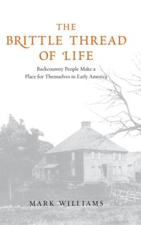 The Brittle Thread of Life: Backcountry People Make a Place for Themselves in Early America