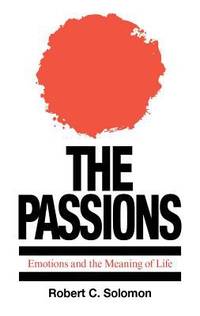 The Passions : Emotions and the Meaning of Life