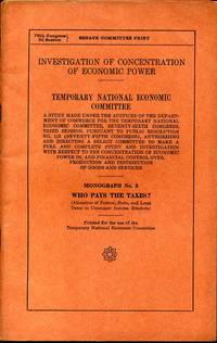 INVESTIGATION OF CONCENTRATION OF ECONOMIC POWER. TNEC. A Study Made Under the Auspices of the Department of Commerce...Monograph No. 3. Who Pays the Taxes? (Allocation of Federal, State, and Local Taxes to Consumer Income Brackets). by Temporary National Economic Committee - Paperback - First Edition - 1941 - from Kurt Gippert Bookseller (ABAA) (SKU: 008059)